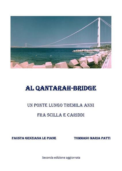 Al Qantarah-Bridge. Un ponte lungo tremila anni fra Scilla e Cariddi - Fausta Genziana Le Piane,Tommaso Maria Patti - ebook
