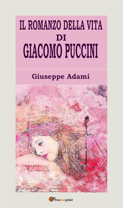 Il romanzo della vita di Giacomo Puccini - Giuseppe Adami - ebook