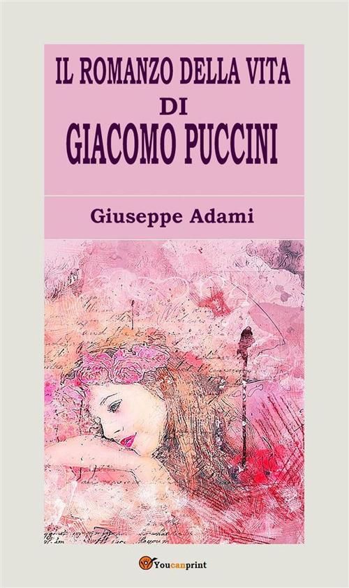 Il romanzo della vita di Giacomo Puccini - Giuseppe Adami - ebook