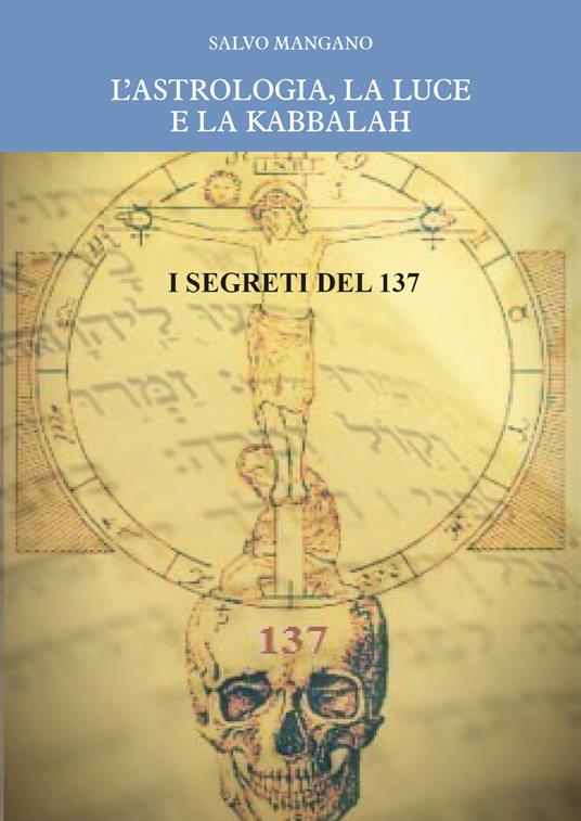 L' astrologia, la luce e la Kabbalah. I segreti del 137 - Salvo Mangano - copertina