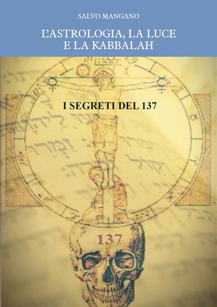 L' astrologia, la luce e la Kabbalah. I segreti del 137 - Salvo Mangano - copertina