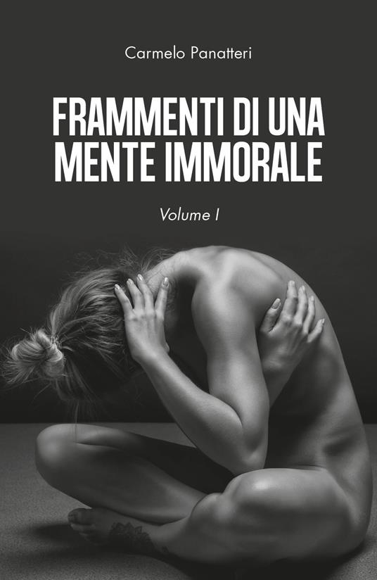 Frammenti di una mente immorale. Vol. 1 - Carmelo Panatteri - copertina