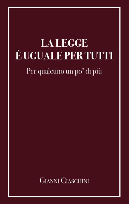 La legge è uguale per tutti. Per qualcuno un po' di più - Giovanni Ciaschini - copertina