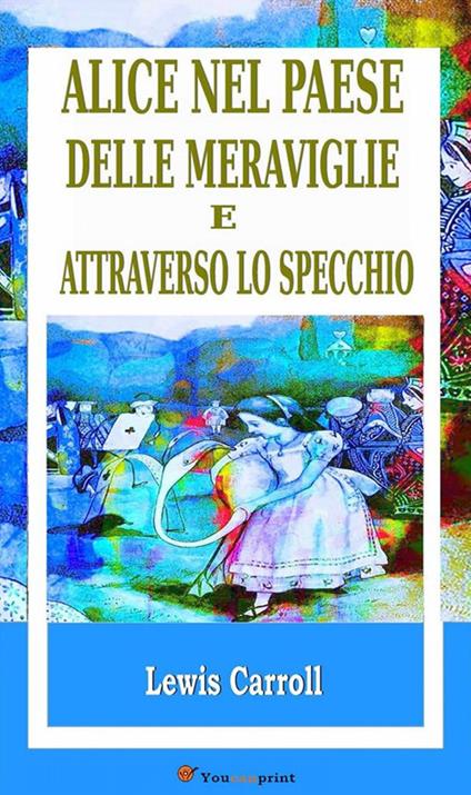 Le avventure di Alice nel paese delle meraviglie-Attraverso lo specchio - Lewis Carroll - ebook
