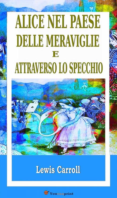 Le avventure di Alice nel paese delle meraviglie-Attraverso lo specchio - Lewis Carroll - ebook