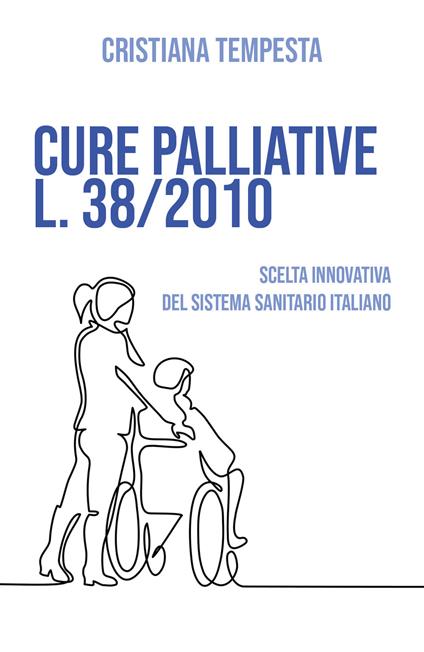 Cure palliative L. 38/2010. Scelta innovativa del Sistema Sanitario Italiano - Cristiana Tempesta - copertina