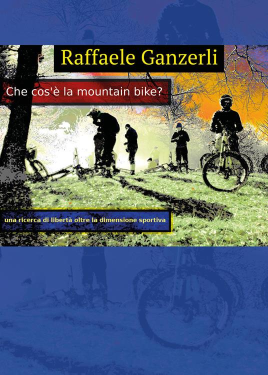 Che cos'è la mountain bike? - Raffaele Ganzerli - copertina