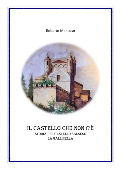 Il castello che non c'è. Storia del castello salsese a Gallinella - Roberto Mancuso - copertina