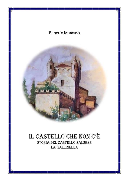 Il castello che non c'è. Storia del castello salsese a Gallinella - Roberto Mancuso - copertina