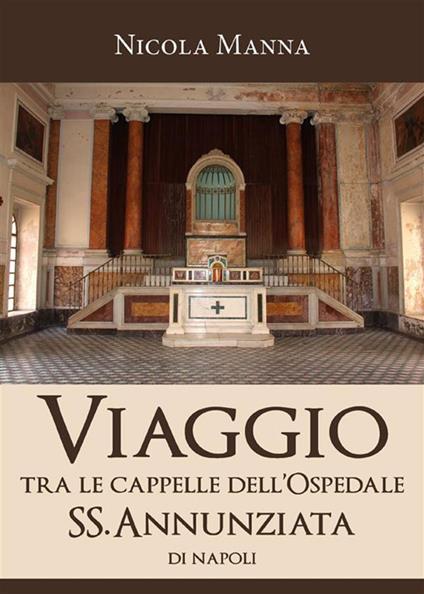 Viaggio tra le cappelle dell'Ospedale SS.Annunziata di Napoli - Nicola Manna - ebook