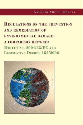 Regulations on the prevention and remediation of environmental damage: a comparison between Directive 2004/35/EC and Legislative Decree 152/2006 - Antonio Aruta Improta - copertina