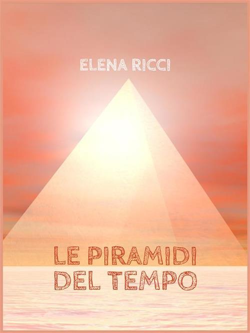 Le piramidi del tempo - Elena Ricci - ebook