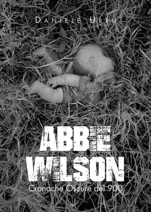 Abbie Wilson. Cronache oscure del '900 - Daniele Urru - ebook