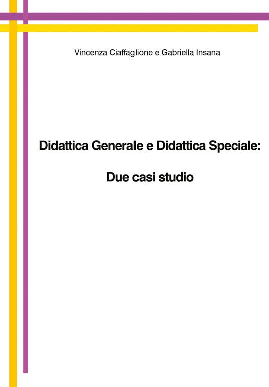Didattica generale e didattica speciale: due casi studio - Vincenza Ciaffaglione,Gabriella Insana - copertina