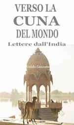 Verso la cuna del mondo. Lettere dall'India (1912-1913)