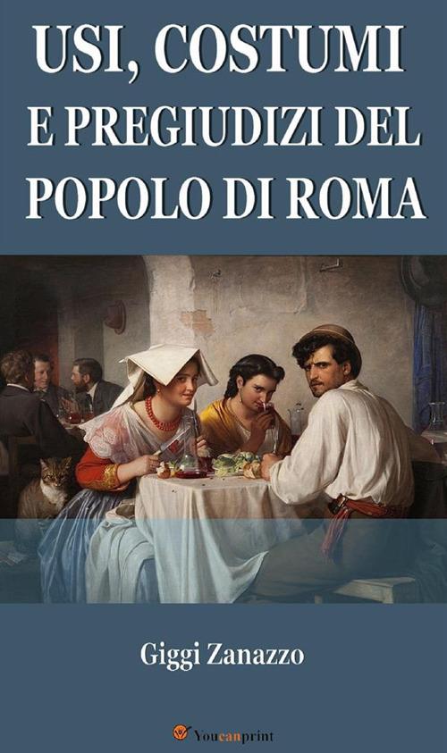 Usi, costumi e pregiudizi del popolo di Roma - Giggi Zanazzo - ebook