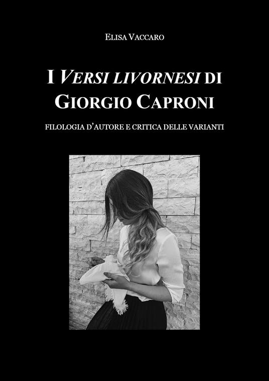 I Versi livornesi di Giorgio Caproni. Filologia d'autore e critica delle varianti - Elisa Vaccaro - copertina