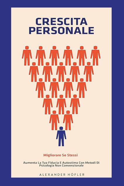 Crescita personale. Migliorare se stessi. Aumenta la tua fiducia e autostima con metodi di psicologia non convenzionale - copertina