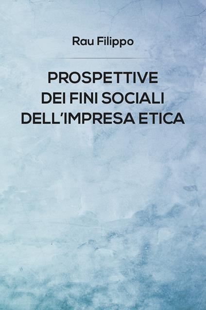 Prospettive dei fini sociali dell'impresa etica - Filippo Rau - copertina