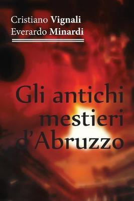 Gli antichi mestieri d'Abruzzo - Cristiano Vignali,Everardo Minardi - copertina
