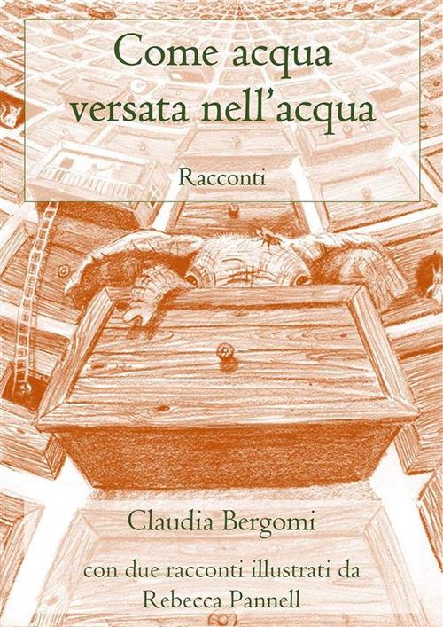 Come acqua versata nell'acqua - Claudia Bergomi,Rebecca Pannell - ebook