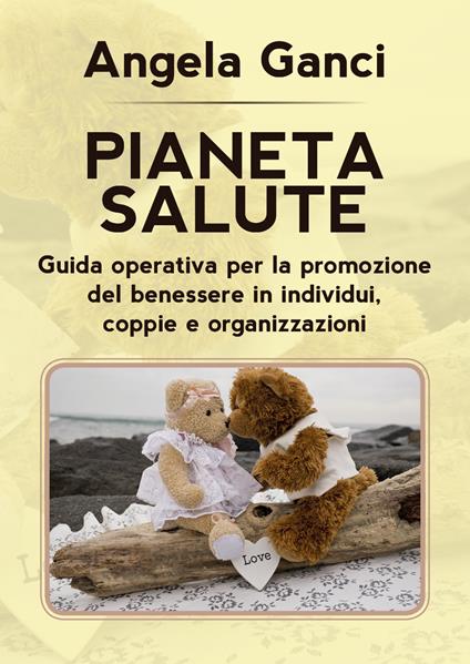 Pianeta salute. Guida operativa per la promozione del benessere in individui, coppie e organizzazioni - Angela Ganci - copertina