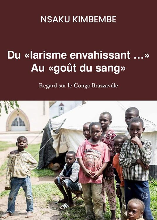Du «larisme envahissant»... Au «goût du sang». Regard sur le Congo-Brazzaville - Nsaku Kimbembe - copertina
