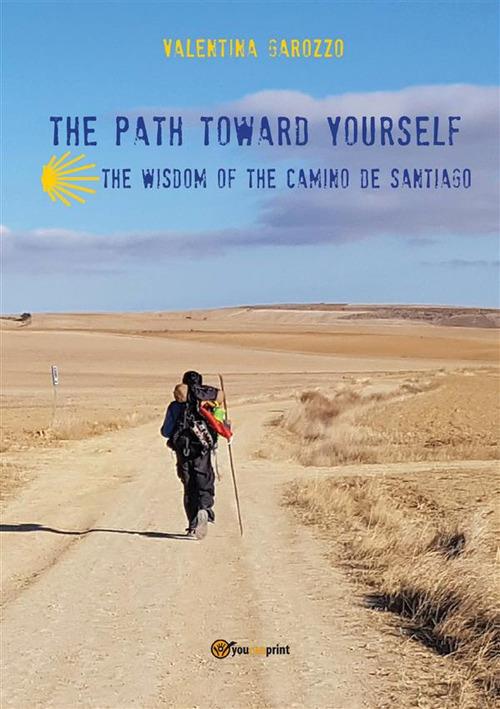 The path toward yourself. The wisdom of the Camino de Santiago - Garozzo Valentina - ebook