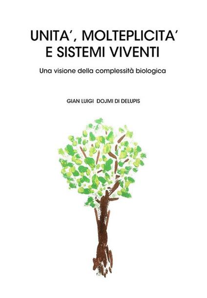 Unità, molteplicità e sistemi viventi. Una visione della complessità biologica - Gian Luigi Dojmi Di Delupis - ebook