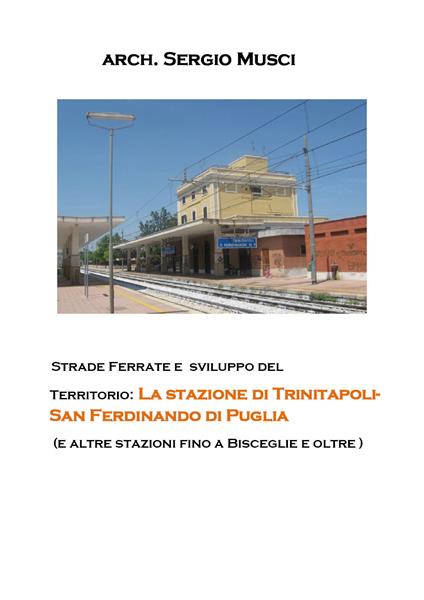 Strade ferrate e sviluppo del territorio: la stazione di Trinitapoli-San Ferdinando di Puglia (e altre stazioni fino a Bisceglie e oltre) - Sergio Musci - copertina