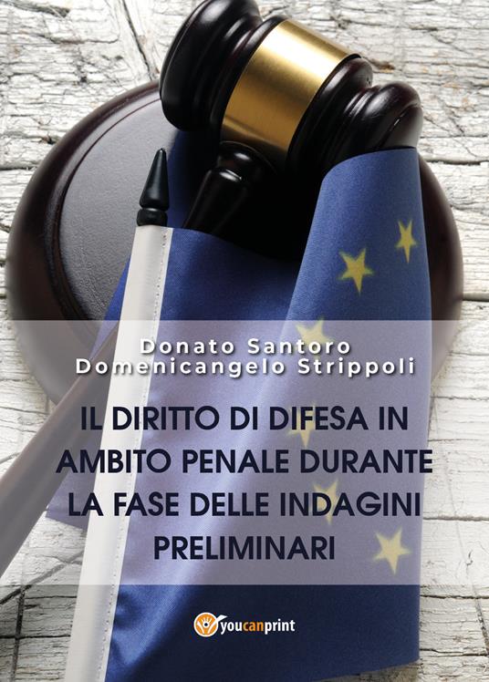 Il diritto di difesa in ambito penale durante la fase delle indagini preliminari - Donato Santoro,Domenicangelo Strippoli - copertina