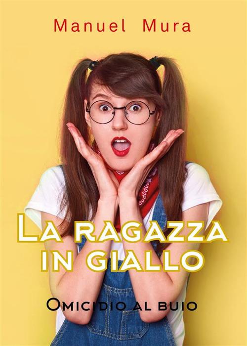 Omicidio al buio. La ragazza in giallo - Manuel Mura - ebook