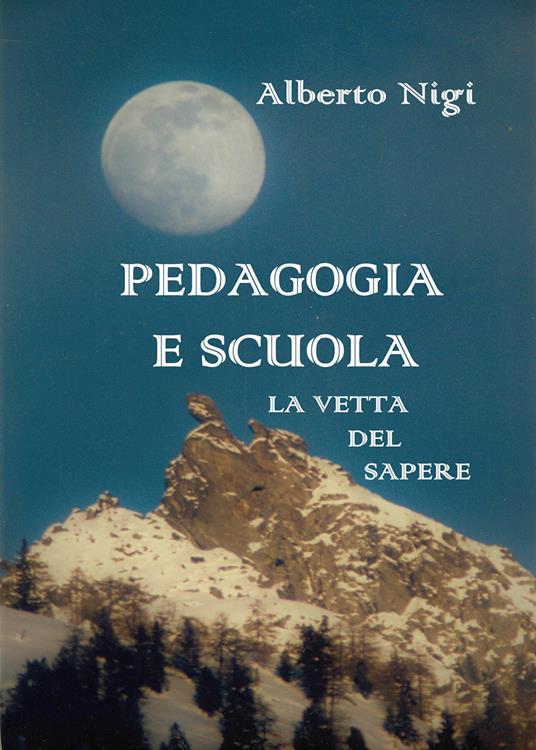 Pedagogia e scuola. La vetta del sapere - Alberto Nigi - copertina