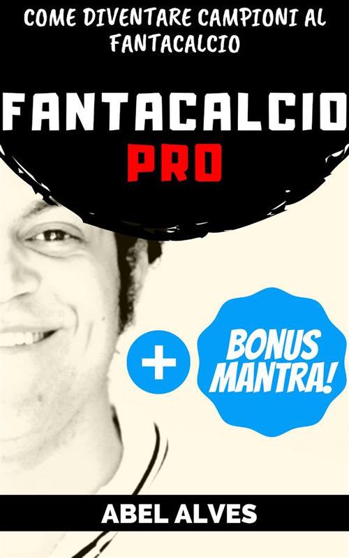 Fantacalcio Pro. Come diventare campioni al fantacalcio - Abel Alves - ebook