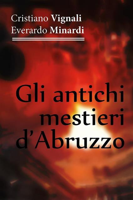 Gli antichi mestieri d'Abruzzo - Everardo Minardi,Cristiano Vignali - ebook