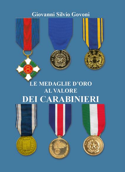 Le medaglie d'oro al valore dei carabinieri. Ediz. a colori - Giovanni Silvio Govoni - copertina