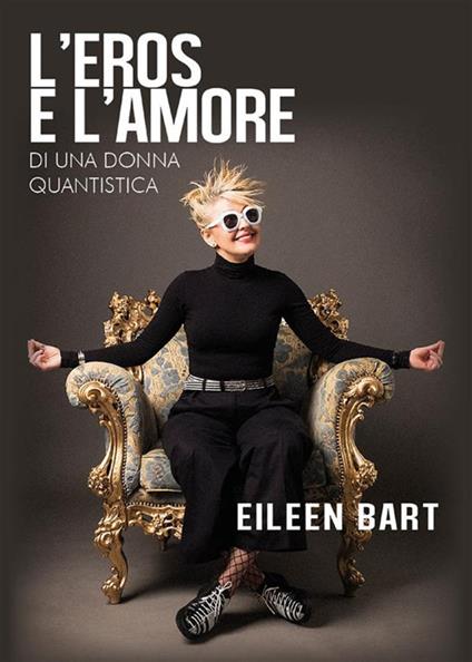 L' eros e l'amore di una donna quantistica - Eileen Bart - ebook