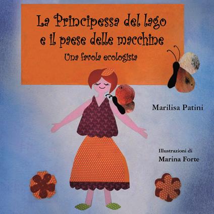 La principessa del lago e il paese delle macchine. Una favola ecologista. Ediz. italiana e inglese - Marilisa Patini - copertina