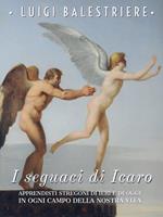 I seguaci di Icaro. Apprendisti stregoni di ieri e di oggi in ogni campo della nostra vita