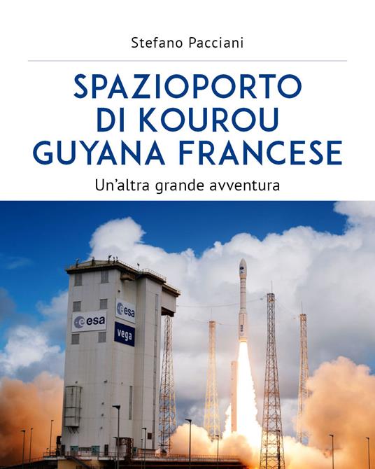 Spazioporto di Kourou Guyana francese. Un'altra grande avventura - Stefano Pacciani - copertina