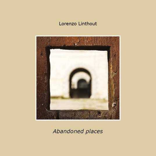 Abandoned places. Ediz. italiana - Lorenzo Linthout - copertina