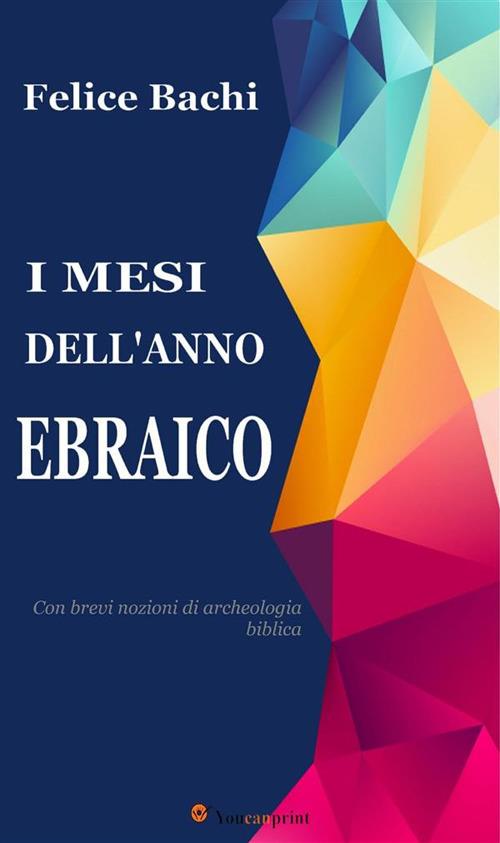 I mesi dell'anno ebraico. Con brevi nozioni di archeologia biblica - Felice Bachi - ebook