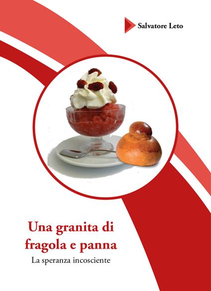 Una granita di fragola e panna. La speranza incosciente - Salvatore Leto - copertina