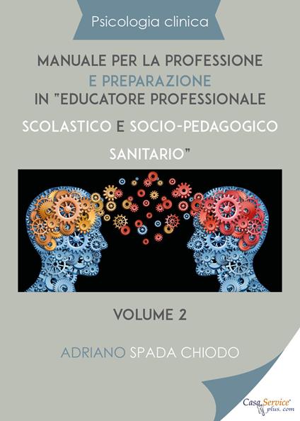 Psicologia clinica. Manuale per la professione e preparazione in «educatore professionale scolastico e socio-pedagogico sanitario». Vol. 2 - Adriano Spada Chiodo - copertina