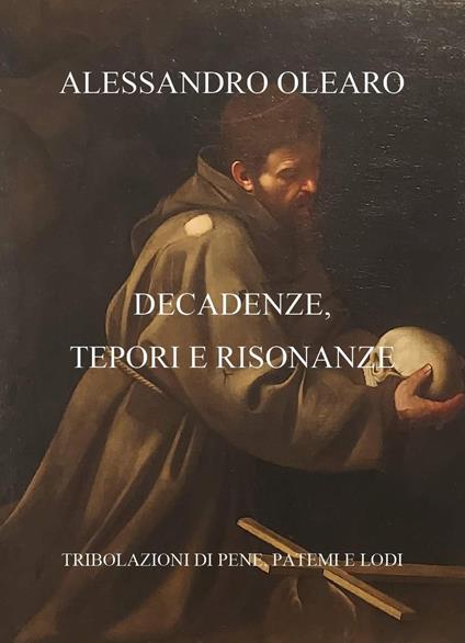 Decadenze, tepori e risonanze. Tribolazioni di pene, patemi e lodi - Alessandro Olearo - copertina