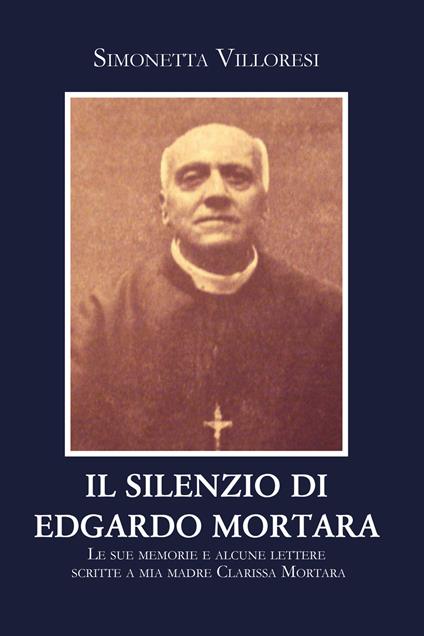Il silenzio di Edgardo Mortara. Le sue memorie e alcune lettere scritte a mia madre Clarissa Mortara - Simonetta Villoresi - copertina