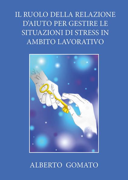 Il ruolo della relazione d'aiuto per gestire le situazioni di stress in ambito lavorativo - Alberto Gomato - copertina