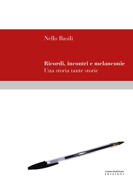 Ricordi, incontri e melanconie. Una storia tante storie - Nello Basili - copertina