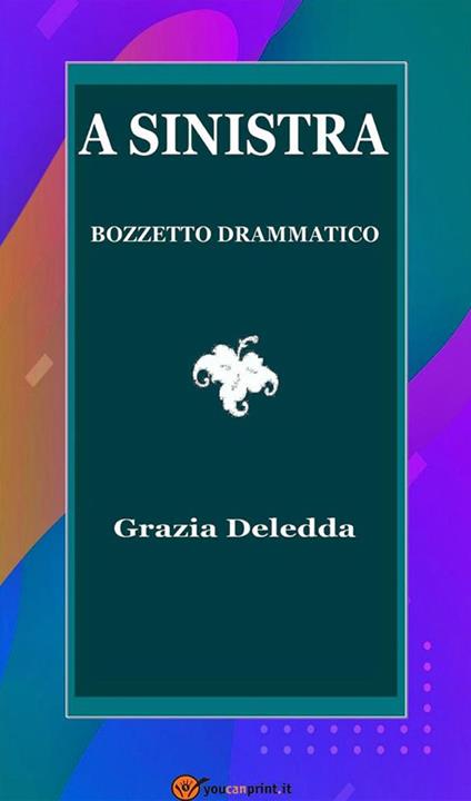 A sinistra. Bozzetto drammatico - Grazia Deledda - ebook