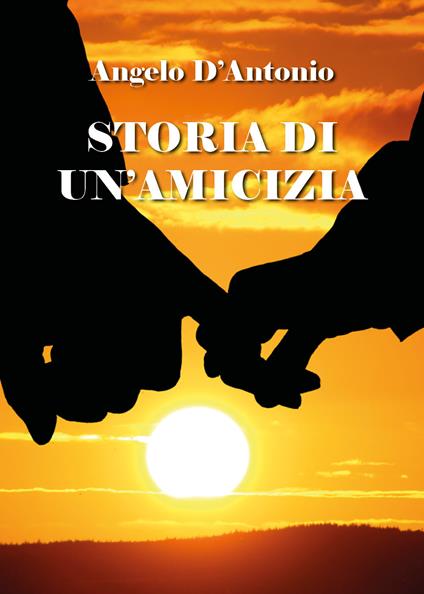 Storia di un'amicizia - Angelo D'Antonio - copertina